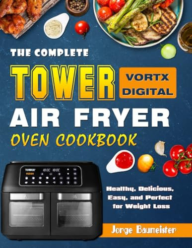 The Complete Tower Vortx Digital Air Fryer Oven Cookbook: Healthy, Delicious, Easy, and Perfect for Weight Loss