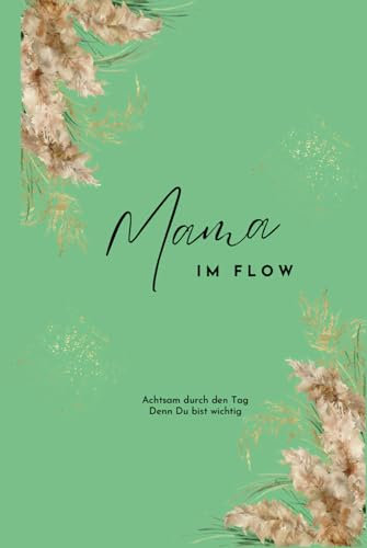 Mama im Flow: Dein ultimativer Planer für Selbstfürsorge, Stressbewältigung und effektives Zeitmanagement im Mama-Alltag – für organisierte Mütter, die Balance und Erfolg suchen