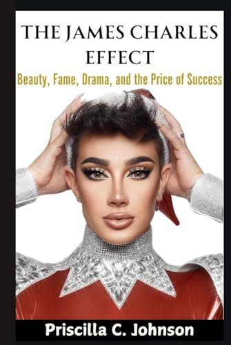 THE JAMES CHARLES EFFECT: Beauty, Fame, Drama, and the Price of Success