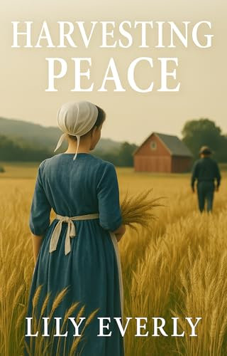 Harvesting Peace: When love takes root, even old wounds can bloom ( Book 2 ) (Millersbruck Hearts Series)