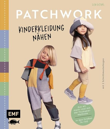 Patchwork – Kinderkleidung nähen: Aus alt mach cool mit der Flickwear-Methode – Pullover, Hosen, Shirts aus bunten Stoffstücken entwerfen – in den Größen 74–140