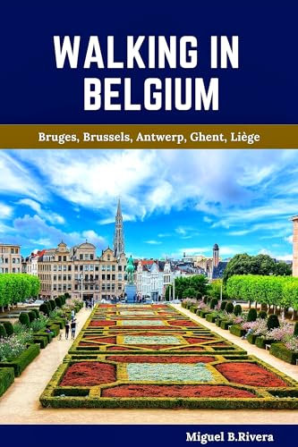 Belgium Travel Guide 2024-2025: A Self-Guided Walking Tour for Satisfactory Experiences on Your Adventure to The Battlefield of Europe (6 Walks - 120 Stops) (English Edition)