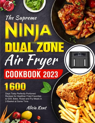 The Supreme NINJA Dual Zone Air Fryer Cookbook 2023: 1600 Days Tasty Perfectly Portioned Recipes for Healthier Fried Favorites to Grill, Bake, Roast and Fry Meals in 2-Basket at Same Time