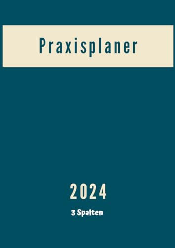 Praxisplaner 2024: Terminplaner Praxis 2024 mit Datum , 1 Tag 1 Seiten mit 3 Spalten , 15 Minuten Intervall, Januar bis Dezember 2024, Din A4 Blau.