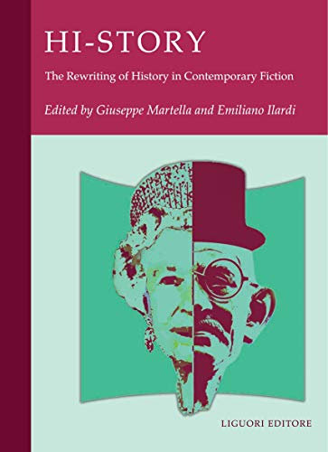 Hi-Story: The Rewriting of History in Contemporary Fiction Edited by Giuseppe Martella and Emiliano Ilardi (eMedia books Vol. 6)