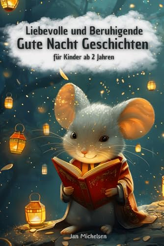 Liebevolle und Beruhigende Gute Nacht Geschichten für Kinder ab 2 Jahren zum Vorlesen: Einschlafgeschichten mit Bildern zur Entspannung