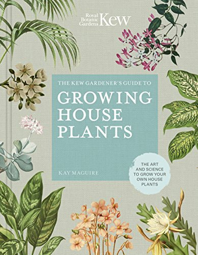 The Kew Gardener's Guide to Growing House Plants: The art and science to grow your own house plants (Kew Experts) (English Edition)