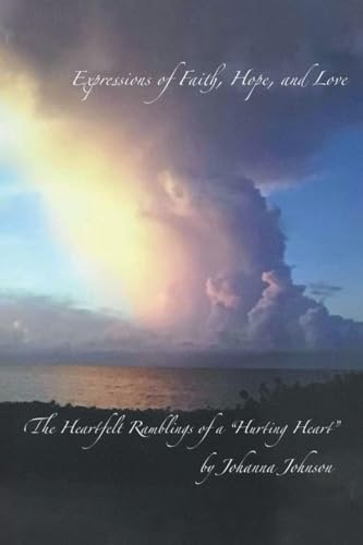 Expressions of Faith, Hope, and Love: The Heartfelt Ramblings of a Hurting Heart