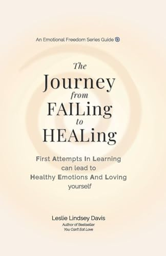 The Journey From FAILing to HEALing: First Attempts In Learning can lead to Healthy Emotions And Loving yourself