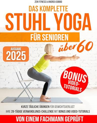 Das komplette Stuhl Yoga für Senioren über 60: Kurze tägliche Übungen für Gewichtsverlust - Ihre 28-Tägige Verwandlungs-Challenge mit Bonus und Video-Tutorials
