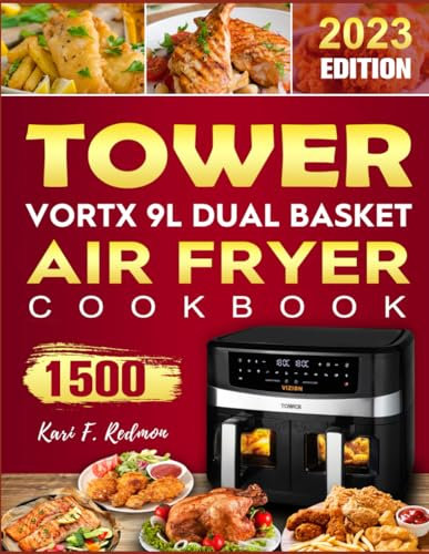 2023 UK Tower Vortx 9L Dual Basket Air Fryer Cookbook: 1500 Days Quick and Yummy Recipes to Lose the fat not the flavour. Tips and Tricks for Perfect Frying