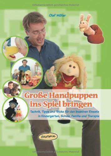 Große Handpuppen ins Spiel bringen: Technik, Tipps und Tricks für den kreativen Einsatz in Kindergarten, Schule, Familie und Therapie von Möller, Olaf (2011) Broschiert