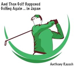 And Then Golf Happened Golfing Again ... in Japan