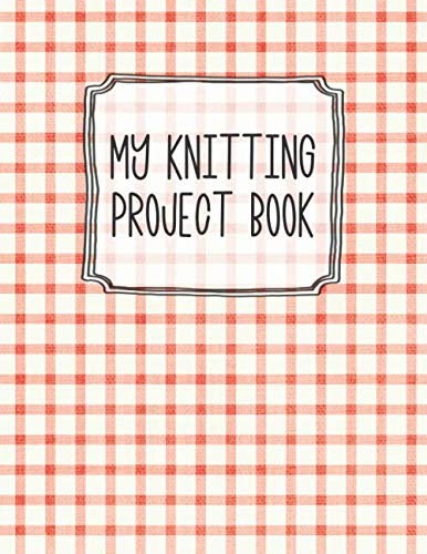 My Knitting Project Book: A Cute Orange Plaid Knitting Project & 4:5 Graph Paper Organizer and Notebook. Portable 8.5x11 50 Project Logbook for Keeping Track of Patterns and Designs.