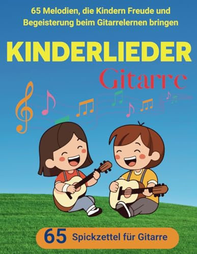 Kinderlieder Gitarre: 65 Melodien, Die Kindern Freude und Begeisterung Beim Gitarrelernen Bringen (Spickzettel für Gitarre)