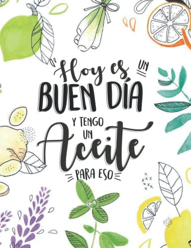 Hoy es un buen día y tengo un aceite para eso: Agenda de aceites esenciales / agenda anual. Sin fechas así que empiezas cuando tú lo decidas/Recetas, tips y más/ 156 páginas / Edición Español