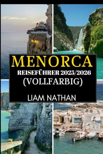MENORCA REISEFÜHRER 2025–2026 (VOLLFARBIG): Erkunden Sie Mahón Und Umgebung Atemberaubende Strände, Reiche Kultur, Verborgene Schätze Und Lokale Geheimnisse