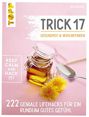 Trick 17 - Gesundheit & Wohlbefinden: 222 geniale Lifehacks für ein rundum gutes Gefühl