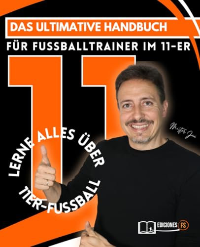 Trainerhandbuch für 11er-Fußball: Das ultimative Manual: Lerne alles, was du brauchst, um ein besserer Jugendfußballtrainer zu werden, und starte noch heute mit dem Training!