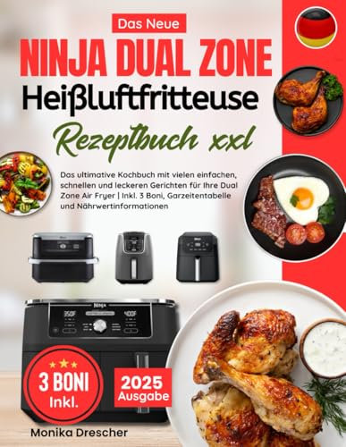 Das Neue XXl Ninja Heißluftfritteuse Rezeptbuch: Das ultimative Kochbuch mit vielen einfachen, schnellen und leckeren Gerichten für Ihre Dual Zone Air Fryer | Inkl. 3 Boni und Garzeitentabelle