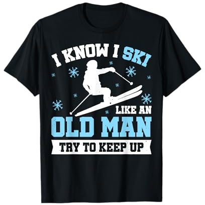 I Know I Ski Like An Old Man Try To Keep Up T-Shirt