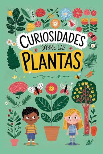 Curiosidades sobre las Plantas: Aprende y diviértete explorando el reino vegetal (Libro de plantas para niños) (Colección Curiosidades para Niños)
