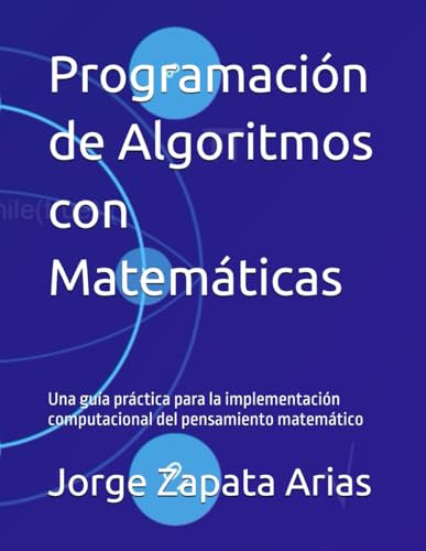 Programación de Algoritmos con Matemáticas: Una guía práctica para la implementación computacional del pensamiento matemático