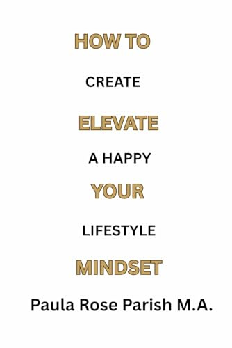 HOW TO ELEVATE YOUR MINDSET: CREATE A HAPPY LIFESTYLE
