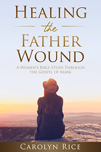 Healing the Father Wound : A Women's Bible Study through the Gospel of Mark (English Edition)