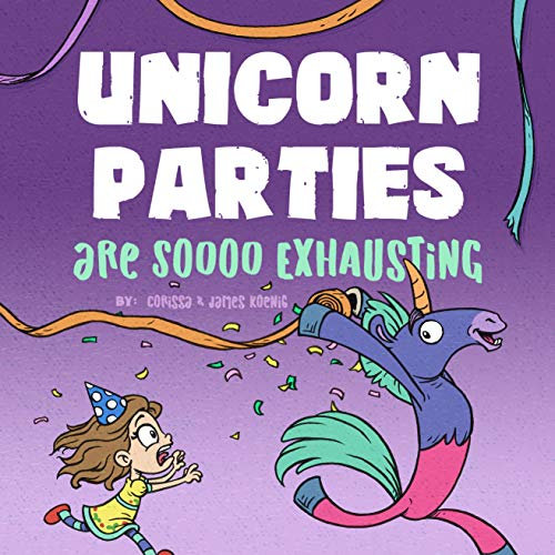Unicorn Parties Are Soooo Exhausting: A Silly and Magical Birthday Party Story That Encourages Imagination for Children Ages 3-8
