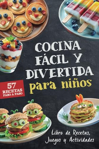 Cocina Fácil y Divertida para Niños, Libro de Recetas, Juegos y Actividades: 57 Recetas Paso a Paso para Crear y Disfrutar en Familia (Cocina Divertida para Niños y Familias)