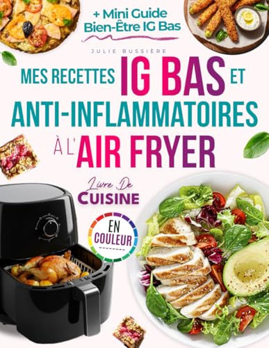 Mes Recettes IG Bas et Anti-Inflammatoires à l’Air Fryer: Découvrez des plats rapides, naturels, savoureux pour contrôler la glycémie, soulager les douleurs chroniques et rester en forme sans effort