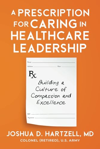 A Prescription for Caring in Healthcare Leadership: Building a Culture of Compassion and Excellence