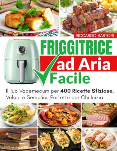 Friggitrice ad Aria Facile: Il Tuo Vademecum per 400 Ricette Sfiziose, Veloci e Semplici, Perfette per Chi Inizia: 1