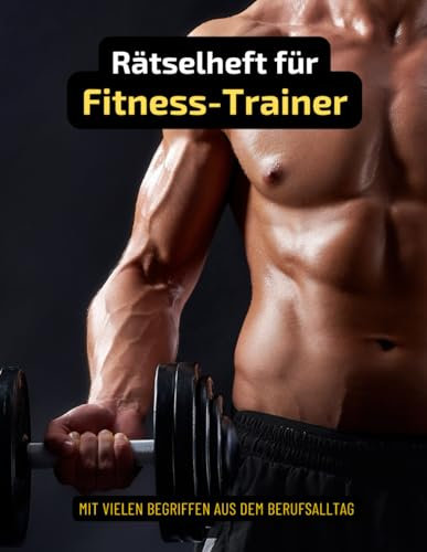Ein Kreuzworträtsel-Buch für Fitness Trainer und Personal Trainer mit vielen Begriffen aus dem Sport-Bereich.: Rätsel und Knobelei in einem ... Personal Coaches und Fitness-Profis.