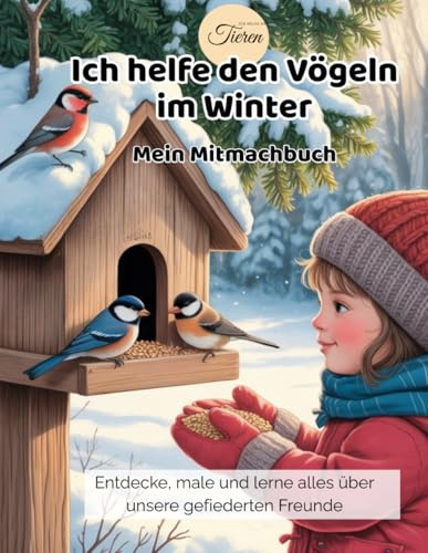 Ich helfe den Vögeln im Winter - Mein Mitmachbuch: Entdecke, male und lerne alles über unsere gefiederten Freunde (Ich helfe den Tieren - Natur-Mitmachbücher für Kinder)