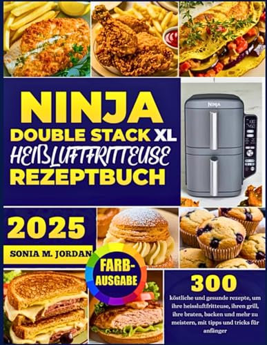 Ninja Double Stack Xl Heißluftfritteuse Rezeptbuch: 300 Köstliche Und Gesunde Rezepte, Um Ihre Heissluftfritteuse, Ihren Grill, Ihre Braten, Backen ... Meistern, Mit Tipps Und Tricks Für Anfänger