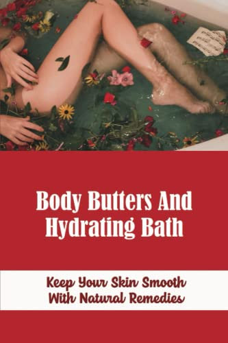 Body Butters And Hydrating Bath: Keep Your Skin Smooth With Natural Remedies