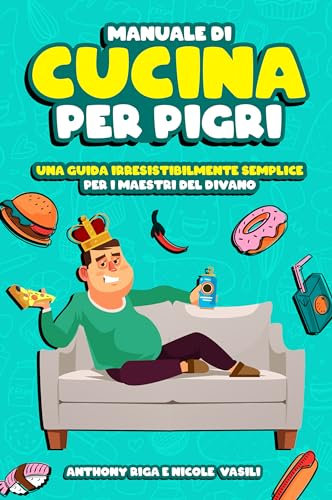 Manuale di CUCINA per PIGRI : Ottimizza la tua pigrizia con + di 110 Ricette Veloci | Fatti una Risata tra Delizie Senza Glutine, Scelte Vegane e Vegetariane e Salutari Snack in Friggitrice ad Aria