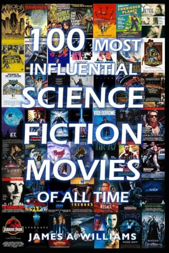 100 Most Influential Science Fiction Movies of All Time: Classic Movies In Cinema History (Classic Cinema)