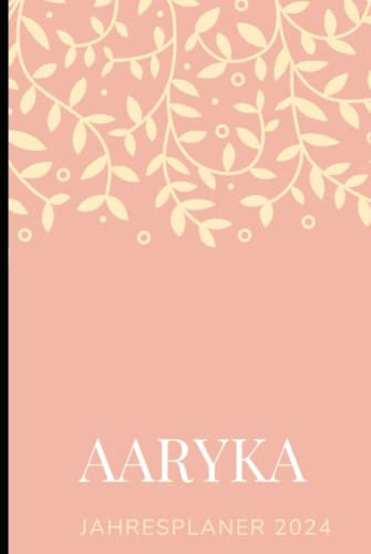 JAHRESPLANER FÜR AARYKA 2024: Bullet-Journal Style - personalisiert für den Namen AARYKA - Kalender - eine Seite pro Tag - Geschenkidee für Frauen