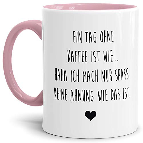 Tasse mit Spruch Ein Tag ohne Kaffee ist wie.. - keine ahnung wie das ist Lustig/Arbeit/Büro/Witzig/Geschenkidee für Kollegen/Innen & Henkel Rosa