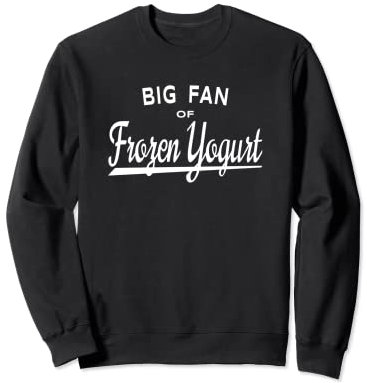 Funny Frozen Yogurt Lover Quote - Big Fan of Frozen Yogurt Sweatshirt