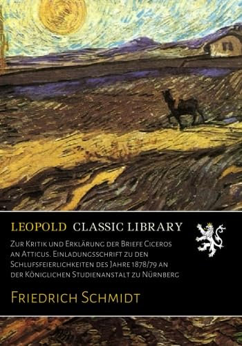 Zur Kritik und Erklärung der Briefe Ciceros an Atticus. Einladungsschrift zu den Schlufsfeierlichkeiten des Jahre 1878/79 an der Königlichen Studienanstalt zu Nürnberg