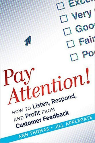Pay Attention!: How to Listen, Respond, and Profit from Customer Feedback by Ann Thomas (2010-05-24)