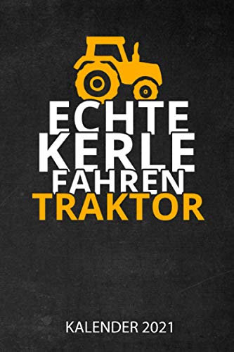 Echte Kerle Fahren Traktor Kalender 2021: Jahresplaner 2021 für Landwirte I Januar- Dezember I Format 6x9 Zoll, DIN A5 I Soft Cover matt