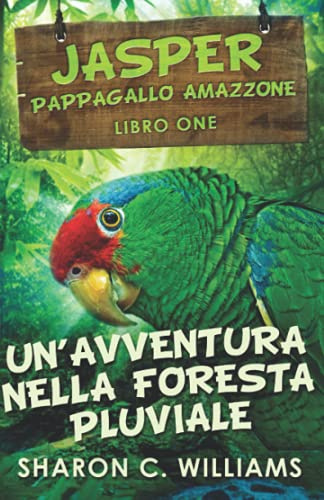 Un’avventura Nella Foresta Pluviale: In Italiano (Jasper - Pappagallo Amazzone, Band 1)