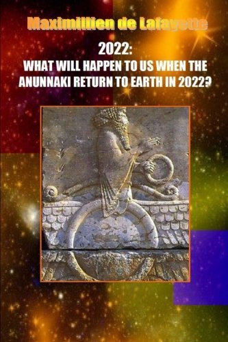 10th Edition. 2022: What Will Happen To Us When The Anunnaki Return To Earth In 2022? by Maximillien De Lafayette (2013-10-17)