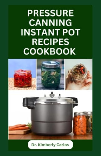 PRESSURE CANNING INSTANT POT RECIPES COOKBOOK: Fruits, Vegetables and Meat Canning in a Jar Made Easy for Beginners