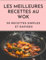Les Meilleures Recettes Au Wok: 50 Délicieux Plats Simples Et Rapides De Chine, De Thaïlande, d'Inde Et De Toute l'Asie
